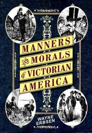 Manners & Morals of Victorian America - Wayne Erbsen