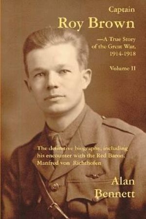 Captain Roy Brown, a True Story of the Great War, Vol. II : A True Story of the Great War -- Vol II - Alan D. Bennett