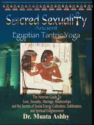 Sacred Sexuality : Ancient Egyptian Tantric Yoga - Muata Ashby