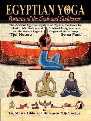 Egyptian Yoga Postures of the GOds and Goddesses : The History, Myth & Practice of Yoga Exercise in Ancient Egypt - Muata Ashby