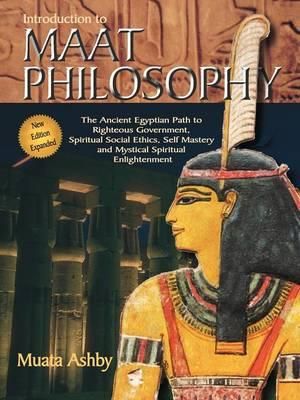 Introduction to Maat Philosophy : Introduction to Maat Philosophy: Ancient Egyptian Ethics & Metaphysics - Muata Abhaya Ashby