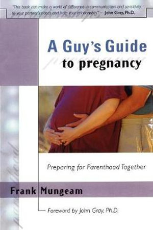 A Guy's Guide to Pregnancy : Preparing for Parenthood Together - Frank Mungeam