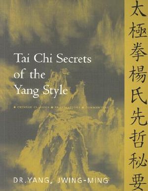 Tai Chi Secrets of the Yang Style : Chinese Classics, Translations, Commentary - Dr. Jwing-Ming Yang Ph.D.