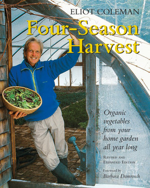 Four-Season Harvest : Organic Vegetables from Your Home Garden All Year Long, 2nd Edition - Eliot Coleman