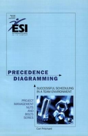 Precedence Diagramming : Successful Scheduling in a Team Environment, Second Edition - Carl L. Pritchard