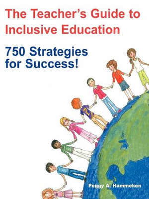 The Teacher's Guide to Inclusive Education : 750 Strategies for Success: A Guide for All Educators - Peggy A. Hammeken