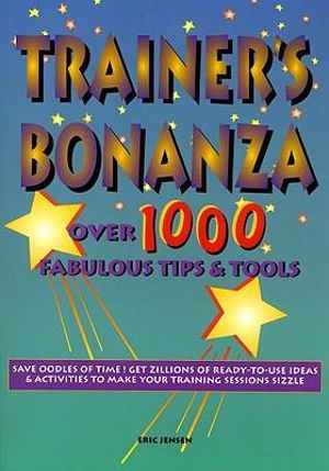 Trainer's Bonanza : Over 1000 Fabulous Tips & Tools - Eric P. Jensen