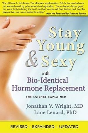 Stay Young & Sexy with Bio-Identical Hormone Replacement : The Science Explained - Jonathan V. Wright