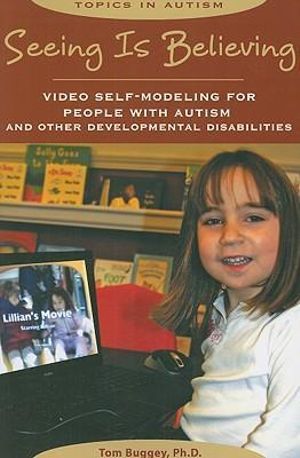 Seeing is Believing : Video Self-Modeling for People with Autism and Other Developmental Disabilities - Tom Buggey