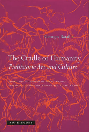 The Cradle of Humanity : Prehistoric Art and Culture - Georges Bataille