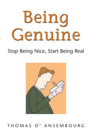 Being Genuine : Stop Being Nice, Start Being Real - Thomas d'Ansembourg