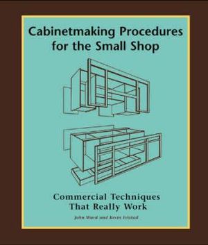 Cabinetmaking Procedures for the Small Shop : Commercial Techniques That Work - John Ward