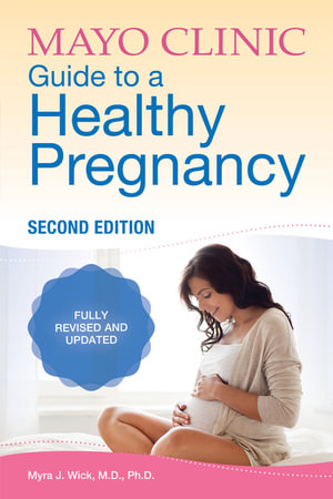 Mayo Clinic Guide to a Healthy Pregnancy : 2nd Edition: Fully Revised and Updated - Dr. Myra J. Wick M.D., Ph.D.