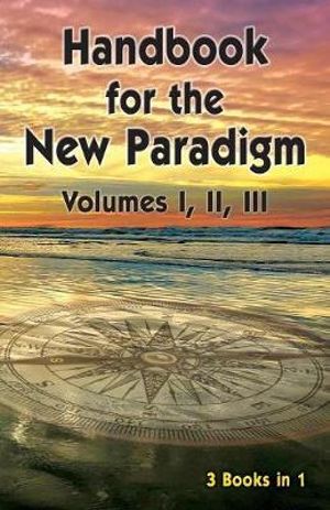 Handbook for the New Paradigm (3 books in 1) : Volumes I, II, III - Benevolent Beings