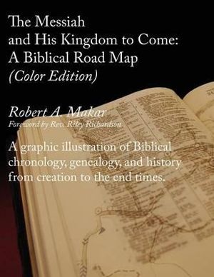 The Messiah and His Kingdom to Come : A Biblical Roadmap (Color) - Robert A. Makar