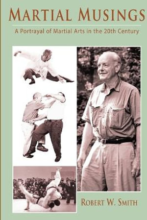 Martial Musings : A Portrayal of Martial Arts in the 20th Century - Robert W. Smith