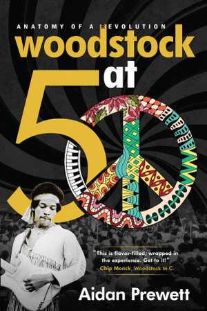 Woodstock at 50 : Anatomy of a Revolution - Aidan Prewett