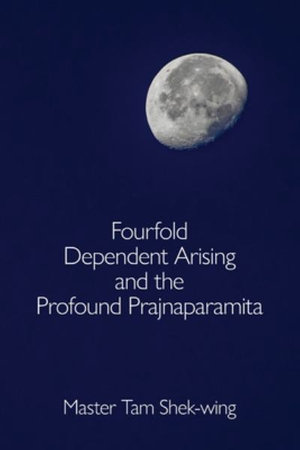 Fourfold Dependent Arising and the Profound Prajnaparamita - Shek-Wing Tam