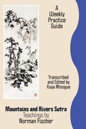 Mountains and Rivers Sutra : Teachings by Norman Fischer / A Weekly Practice Guide - Zoketsu Norman Fischer