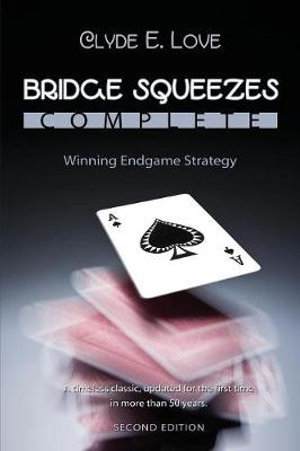 Bridge Squeezes Complete : Winning Endgame Strategy (Updated, Revised) - Clyde E Love