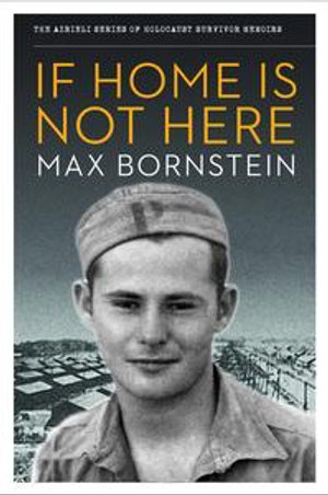 If Home is Not Here : The Azrieli Series of Holocaust Survivor Memoirs - Max Bornstein