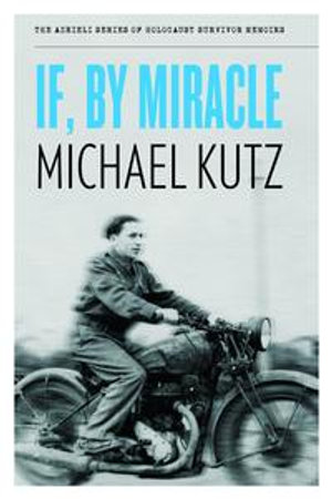 If, By Miracle : The Azrieli Series of Holocaust Survivor Memoirs - Michael Kutz