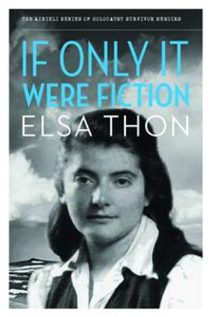 If Only It Were Fiction : The Azrieli Series of Holocaust Survivor Memoirs - Elsa Thon