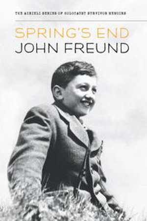 Spring's End : The Azrieli Series of Holocaust Survivor Memoirs - John Freund