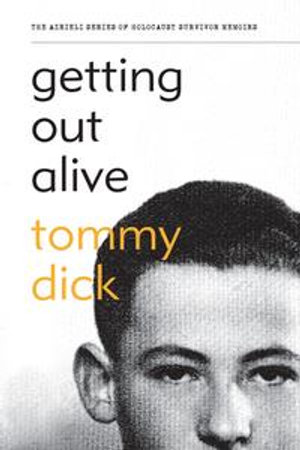 Getting Out Alive : The Azrieli Series of Holocaust Survivor Memoirs - Tommy Dick