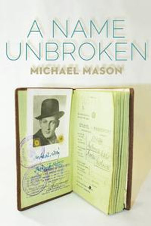 A Name Unbroken : The Azrieli Series of Holocaust Survivor Memoirs - Michael Mason