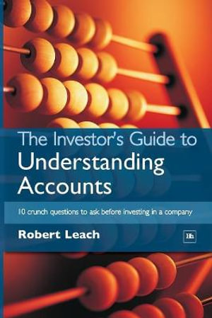 The Investor's Guide to Understanding Accounts : 10 Crunch Questions to Ask Before Investing in a Company - Robert Leach