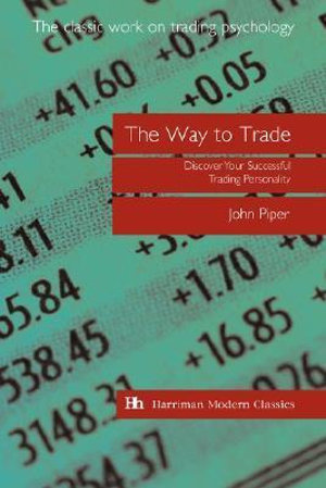 The Way to Trade : Discover Your Successful Trading Personality - John Piper