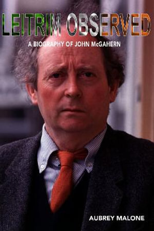 Leitrim Observed : A Biography of John McGahern - Aubrey Malone