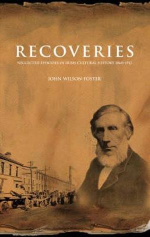 Recoveries : Neglected Episodes in Irish Cultural History 1860-1912 - John Wilson Foster