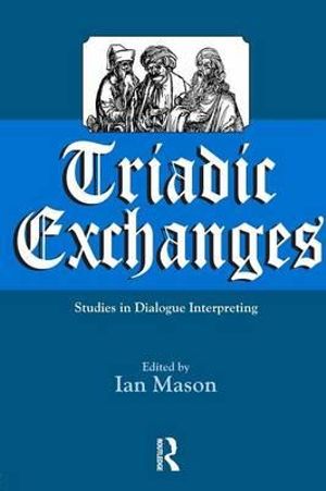 Triadic Exchanges : Studies in Dialogue Interpreting - Ian Mason