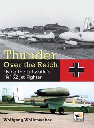 Thunder Over the Reich : Flying the Luftwaffe's He162 Jet Fighter - Wolfgang Wollenweber