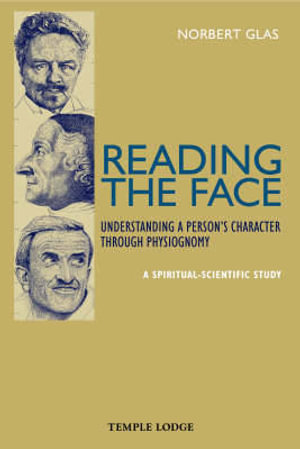 Reading the Face : Understanding a Person's Character Through Physiognomy - A Spiritual-scientific Study - Norbert Glas