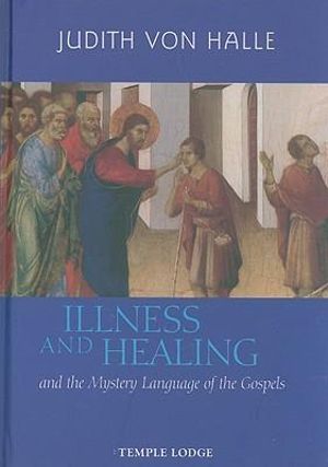 Illness and Healing and the Mystery Language of the Gospels - Judith von Halle