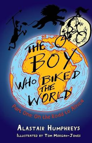 The Boy Who Biked the World : Part One: On the Road to Africa - Alastair Humphreys