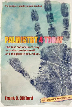 Palmistry 4 Today (with Diploma Course) : The Fast and Accurate Way to Understand Yourself and the People Around You - Frank C. Clifford