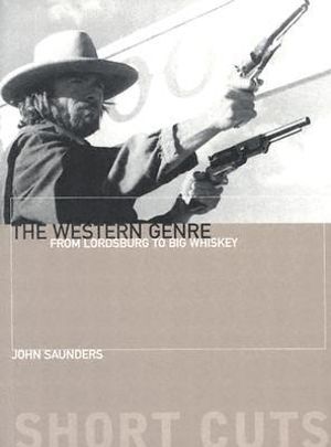 The Western Genre : From Lordsburg to Big Whiskey - John Saunders