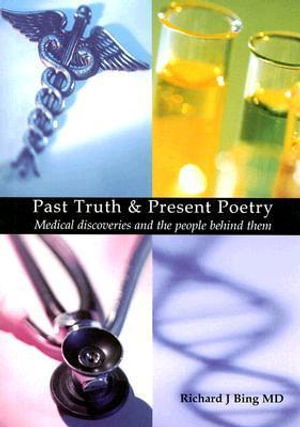 Past Truth & Present Poetry : Medical discoveries and the people behind them - Professor Richard J. Bing MD