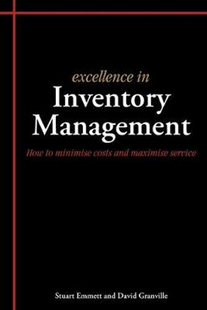 Excellence in Inventory Management : How to Minimise Costs and Maximise Service - Stuart Emmett