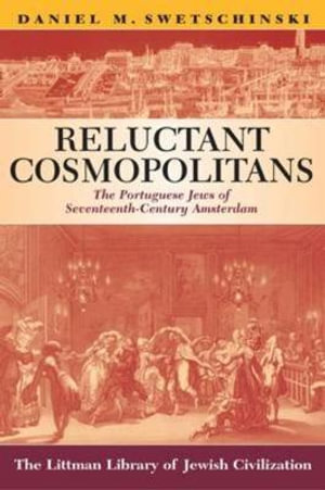 Reluctant Cosmopolitans : The Portuguese Jews of Seventeenth-Century Amsterdam - Daniel M. Swetschinski