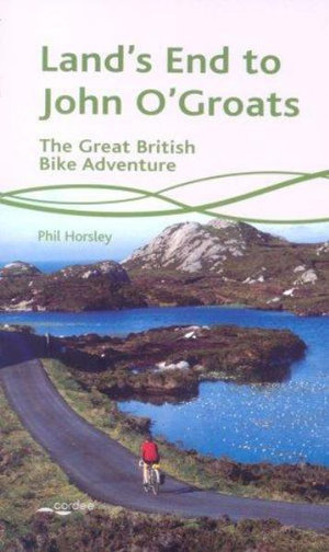 Land's End to John O'Groats : The Great British Bike Adventure - Phil Horsley