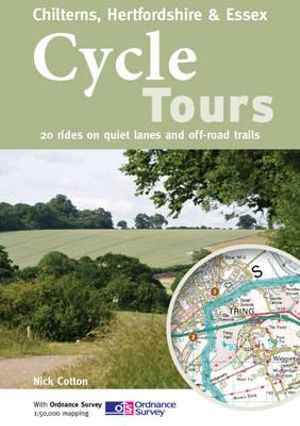 Cycle Tours Chilterns, Hertfordshire & Essex : 20 Rides on Quiet Lanes and Off-road Trails - Nick Cotton