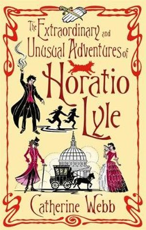 The Extraordinary & Unusual Adventures of Horatio Lyle : Number 1 in series - Catherine Webb