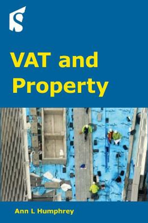 VAT and Property : Guidance on the application of VAT to UK property transactions and the property sector - Ann Humphrey