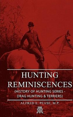 Hunting Reminiscences (History of Hunting Series - Drag Hunting & Terriers) : Read Country Book - Alfred E. Pease