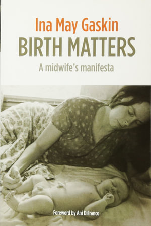 Birth Matters : A Midwife's Manifesta - Ina May Gaskin